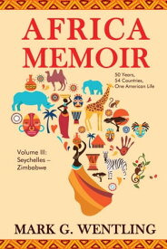 Africa Memoir: 50 Years, 54 Countries, One American Life (Seychelles - Zimbabwe)【電子書籍】[ Mark G. Wentling ]