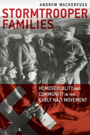 Stormtrooper Families Homosexuality and Community in the Early Nazi Movement【電子書籍】[ Andrew Wackerfuss ]