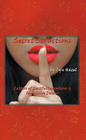 Secret Seductions Letters of Lustful Intentions & Impulsive Desires【電子書籍】[ Cyn Hazel ]