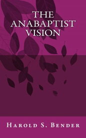 The Anabaptist Vision【電子書籍】[ Harold S. Bender ]