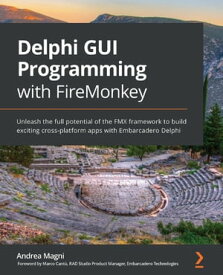 Delphi GUI Programming with FireMonkey Unleash the full potential of the FMX framework to build exciting cross-platform apps with Embarcadero Delphi【電子書籍】[ Andrea Magni ]