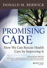 Promising Care How We Can Rescue Health Care by Improving It【電子書籍】[ Donald M. Berwick ]