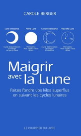 Maigrir avec la lune - Faites fondre vos kilos superflus en suivant les cycles lunaires de Carole Be【電子書籍】[ Carole Berger ]