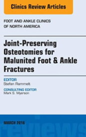 Joint-Preserving Osteotomies for Malunited Foot & Ankle Fractures, An Issue of Foot and Ankle Clinics of North America【電子書籍】[ Stefan Rammelt, MD, PhD ]