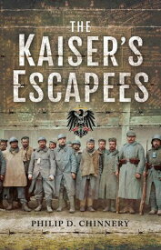 The Kaiser's Escapees Allied POW escape attempts during the First World War【電子書籍】[ Philip D. Chinnery ]