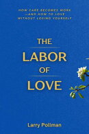 The Labor Of Love: How Care Becomes Workーand How to Love Without Losing Yourself