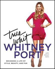 True Whit Designing a Life of Style, Beauty, and Fun【電子書籍】[ Whitney Port ]