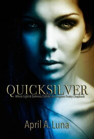 QuickSilver: Where Light & Darkness Collide An Anagram Poetry Chapbook, #1【電子書籍】[ April A. Luna ]
