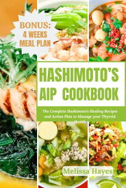 Hashimoto’s AIP Cookbook The Complete Hashimoto’s Healing Recipes and Action Plan to Manage your Thyroid Health【電子書籍】[ Melissa Hayes ]