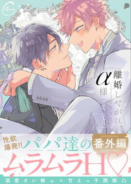 離婚しやがれ、α様ｌｏｖｅ　ｎｅｓｔ【番外編】 