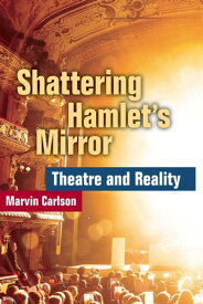 Shattering Hamlet's Mirror Theatre and Reality【電子書籍】[ Marvin Carlson ]