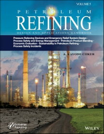 Petroleum Refining Design and Applications Handbook, Volume 5 Pressure Relieving Devices and Emergency Relief System Design, Process Safety and Energy Management, Product Blending, Cost Estimation and Economic Evaluation, Sustainability 【電子書籍】