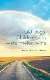 Old Dogs, Children, and Watermelon Wine【電子書籍】[ James Michael Spiers ]