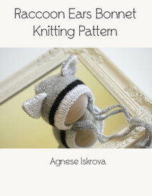 Raccoon Ears Bonnet Knitting Pattern【電子書籍】[ Agnese Iskrova ]
