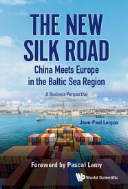 New Silk Road: China Meets Europe In The Baltic Sea Region, The - A Business Perspective【電子書籍】[ Jean-paul Larcon ]