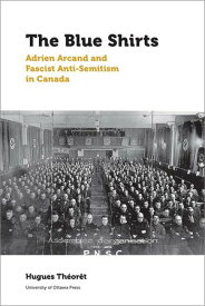 The Blue Shirts Adrien Arcand and Fascist Anti-Semitism in Canada【電子書籍】[ Hugues Th?or?t ]