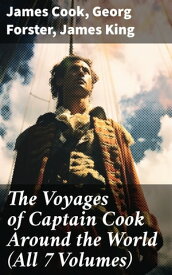 The Voyages of Captain Cook Around the World (All 7 Volumes)【電子書籍】[ James Cook ]
