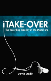 iTake-Over The Recording Industry in the Digital Era【電子書籍】[ David Arditi ]