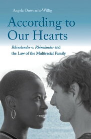 According to Our Hearts Rhinelander v. Rhinelander and the Law of the Multiracial Family【電子書籍】[ Angela Onwuachi-Willig ]