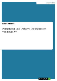 Pompadour und Dubarry. Die M?tressen von Louis XV.【電子書籍】[ Ernst Probst ]