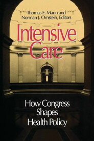 Intensive Care How Congress Shapes Health Policy【電子書籍】[ Norman J. Ornstein ]