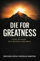Die For Greatness: A call to a life that refuses to be small.