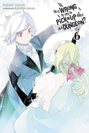 Is It Wrong to Try to Pick Up Girls in a Dungeon?, Vol. 6 (light novel)【電子書籍】[ Fujino Omori ]