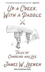 Up a Creek, With a Paddle Tales of Canoeing and Life【電子書籍】[ James W. Loewen ]