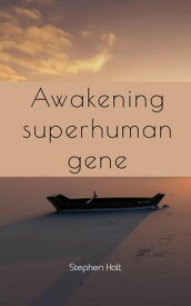 Awakening superhuman gene【電子書籍】[ Stephen Holt ]