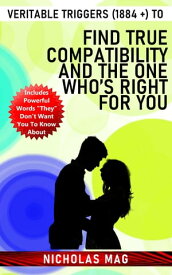 Veritable Triggers (1884 +) to Find True Compatibility and the One Who’s Right for You【電子書籍】[ Nicholas Mag ]