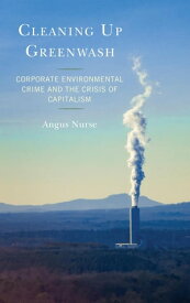 Cleaning Up Greenwash Corporate Environmental Crime and the Crisis of Capitalism【電子書籍】[ Angus Nurse ]