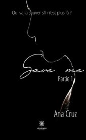 Save me - Partie 1 Qui va la sauver s'il n'est plus l? ?【電子書籍】[ Ana Cruz ]