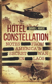 Hotel Constellation: Notes from America's Secret War in Laos【電子書籍】[ David L. Haase ]