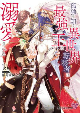 孤独を知る異世界転移者は最強の王に溺愛される【SS付】【イラスト付】【電子限定著者直筆サイン＆コメント入り】 