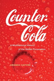 Counter-Cola A Multinational History of the Global Corporation【電子書籍】[ Amanda Ciafone ]