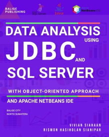 DATA ANALYSIS USING JDBC AND SQL SERVER WITH OBJECT-ORIENTED APPROACH AND APACHE NETBEANS IDE【電子書籍】[ Vivian Siahaan ]