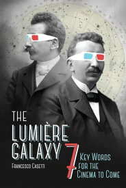 The Lumi?re Galaxy Seven Key Words for the Cinema to Come【電子書籍】[ Francesco Casetti ]