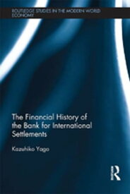 The Financial History of the Bank for International Settlements【電子書籍】[ Kazuhiko Yago ]