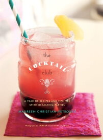 The Cocktail Club A Year of Recipes and Tips for Spirited Tasting Parties【電子書籍】[ Maureen Christian Petrosky ]