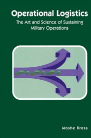 Operational Logistics The Art and Science of Sustaining Military Operations【電子書籍】[ Moshe Kress ]