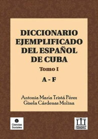Diccionario ejemplificado del espa?ol de Cuba Tomo I (A-F)【電子書籍】[ Antonia Mar?a Trist? P?rez ]