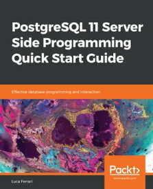 PostgreSQL 11 Server Side Programming Quick Start Guide Effective database programming and interaction【電子書籍】[ Luca Ferrari ]