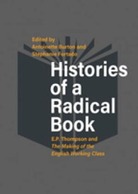 Histories of a Radical Book E. P. Thompson and The Making of the English Working Class【電子書籍】