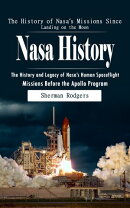 Nasa History: The History of Nasa’s Missions Since Landing on the Moon (The History and Legacy of Nasa’s Human Spaceflight Missions Before the Apollo Program)