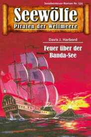 Seew?lfe - Piraten der Weltmeere 531 Feuer ?ber der Banda-See【電子書籍】[ Davis J.Harbord ]