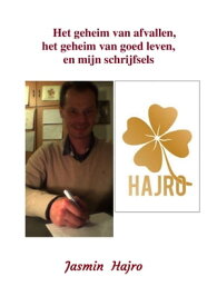 Het geheim van afvallen, het geheim van goed leven & mijn schrijfsels【電子書籍】[ Jasmin Hajro ]