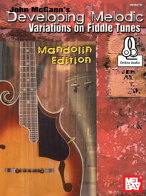 John McGann's Developing Melodic Variations on Fiddle Tunes Mandolin Edition【電子書籍】[ John McGann ]