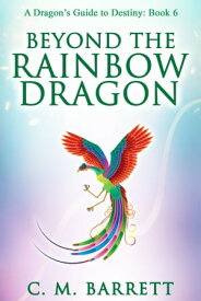 Beyond the Rainbow Dragon: Book 6 of A Dragon's Guide to Destiny【電子書籍】[ C. M. Barrett ]