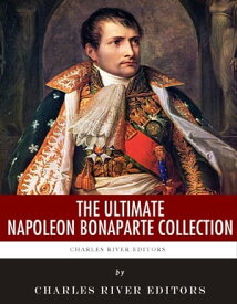 The Ultimate Napoleon Bonaparte Collection【電子書籍】[ Charles River Editors ]