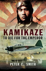 Kamikaze To Die for the Emperor【電子書籍】[ Peter C. Smith ]